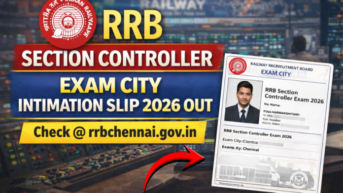 RRB Section Controller Exam City Intimation Slip 2026 RRB Section Controller Exam City Intimation Slip 2026